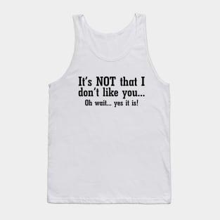 It's NOT That I Don't Like You... Oh wait... Yes It Is! Tank Top